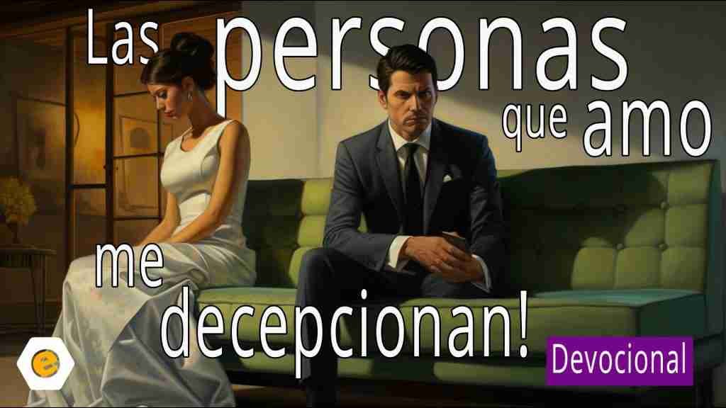 Devocional de hoy. Las personas que amo me decepcionan